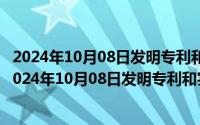 2024年10月08日发明专利和实用新型专利的区别是什么（2024年10月08日发明专利和实用新型专利的区别）